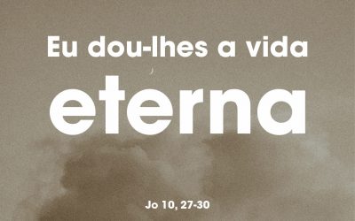 «Eu dou-lhes a vida eterna» Jo 10, 27-30
