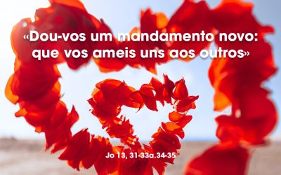 «Dou-vos um mandamento novo: que vos ameis uns aos outros» Jo 13, 31-33a.34-35