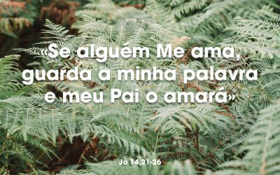 «Se alguém Me ama, guarda a minha palavra e meu Pai o amará. Eu e meu Pai viremos e faremos nele a nossa morada.» Jo 14,21-26