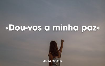 «Dou-vos a minha paz» Jo 14, 27-31a