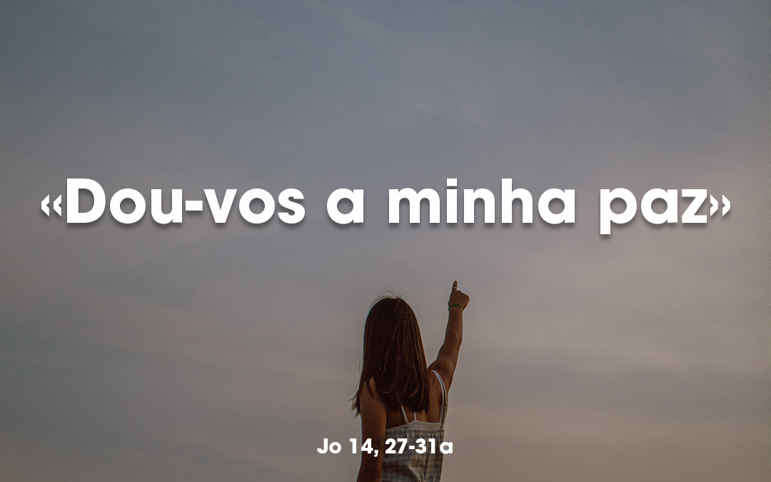 «Dou-vos a minha paz» Jo 14, 27-31a