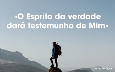 «O Esprito da verdade dará testemunho de Mim» Jo 15, 26 – 16, 4A