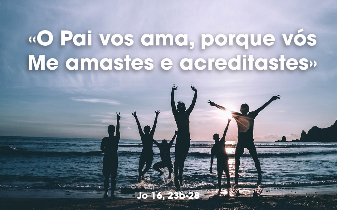 «O Pai vos ama, porque vós Me amastes e acreditastes» (Jo 16, 23b-28)