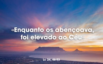 «Enquanto os abençoava, foi elevado ao Céu» Lc 24, 46-53