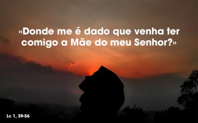 «Donde me é dado que venha ter comigo a Mãe do meu Senhor?» Lc 1, 39-56