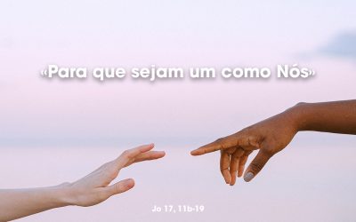 «Para que sejam um como Nós» Jo 17, 11b-19