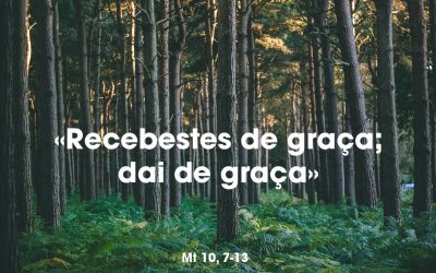 «Recebestes de graça; dai de graça» Mt 10, 7-13