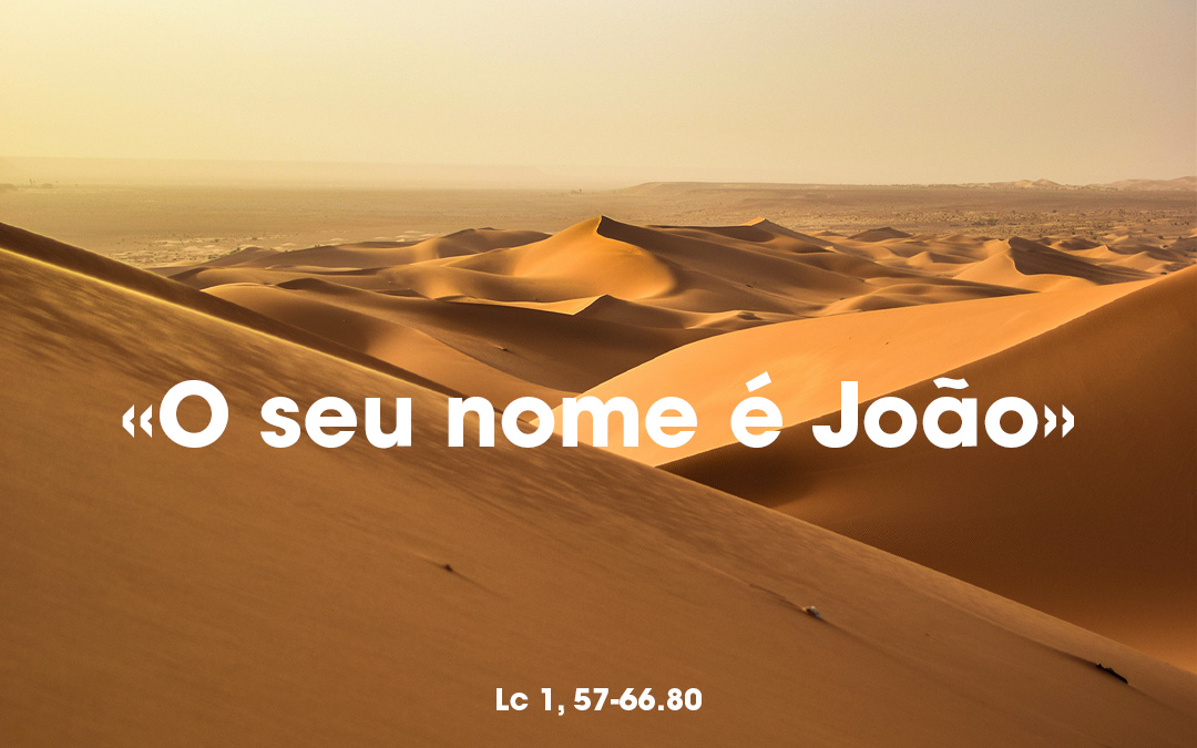 «O seu nome é João» Lc 1, 57-66.80